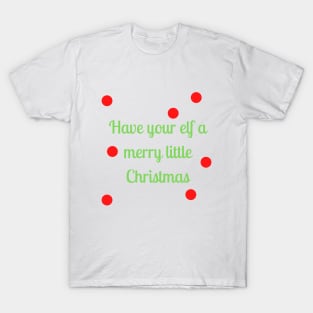 Have your elf a merry little Christmas Have your elf a merry little Christmas T-Shirt